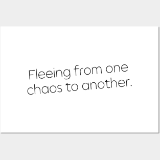 Fleeing From One Chaos to Another. Hero Quotes Typographic Survival of Life’s Disorder Sad Admitting Sacrifice Challenges Slogan Man's & Woman's Posters and Art